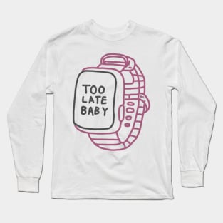 Too Late Baby Watch Long Sleeve T-Shirt